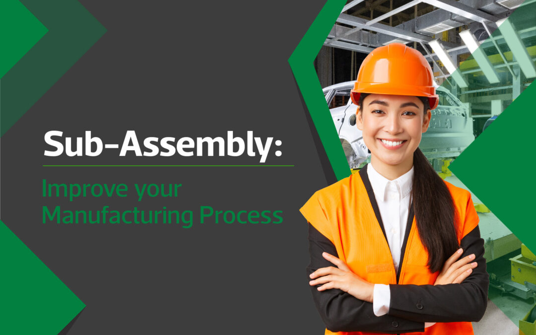 Sub-Assembly: Improve your Manufacturing Process